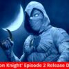 'Moon Knight' Episode 2 Release Date 'Moon Knight' Episode 2 Release Date