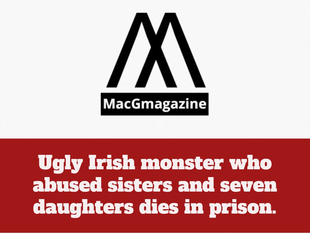 Ugly Irish monster who abused sisters and seven daughters dies in prison